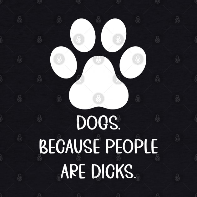 Dogs because people suck, Dogs Owners, Love Dogs Funny Gift by UranusArts